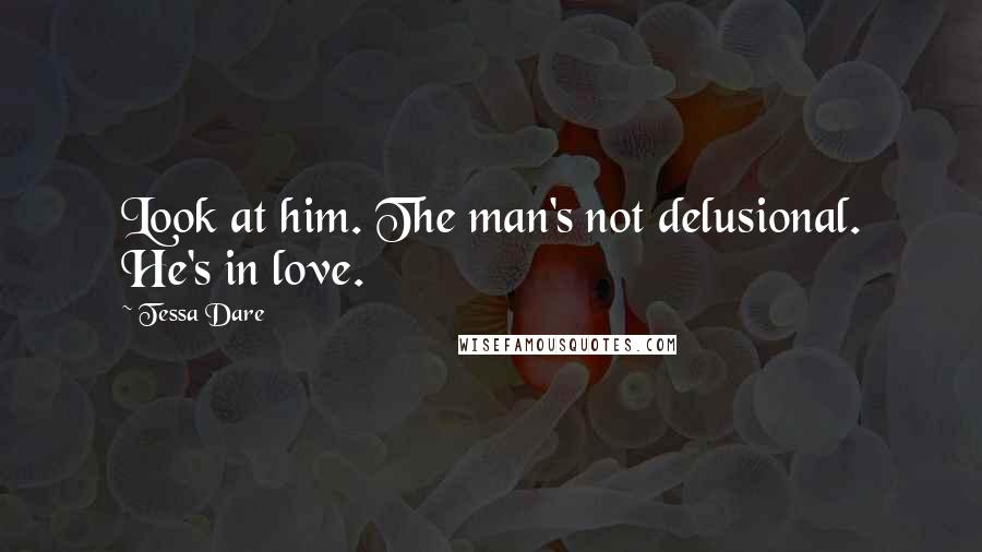 Tessa Dare Quotes: Look at him. The man's not delusional. He's in love.