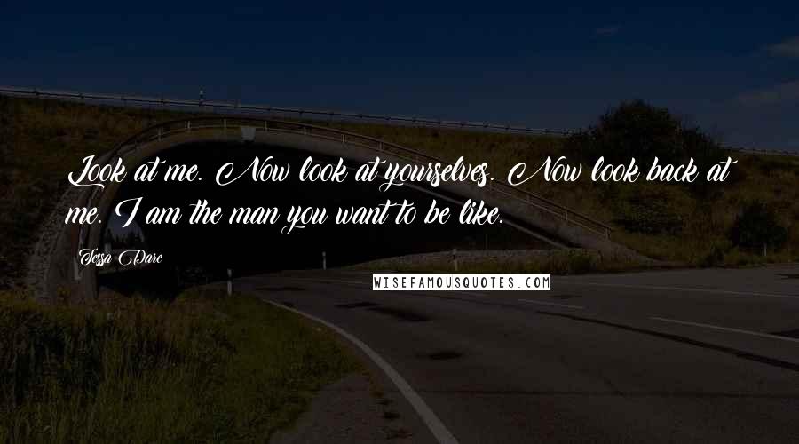 Tessa Dare Quotes: Look at me. Now look at yourselves. Now look back at me. I am the man you want to be like.