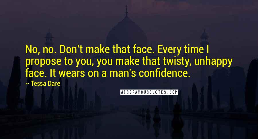 Tessa Dare Quotes: No, no. Don't make that face. Every time I propose to you, you make that twisty, unhappy face. It wears on a man's confidence.