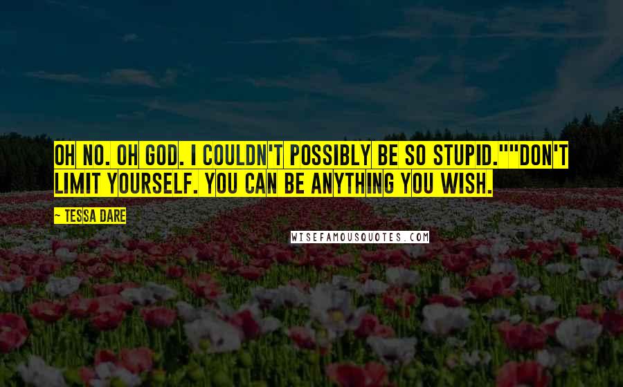 Tessa Dare Quotes: Oh no. Oh God. I couldn't possibly be so stupid.""Don't limit yourself. You can be anything you wish.