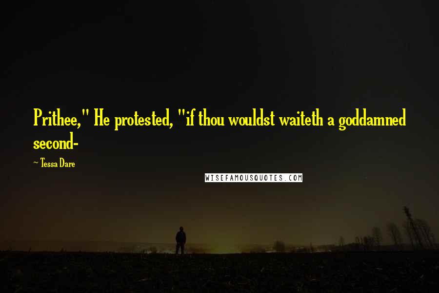 Tessa Dare Quotes: Prithee," He protested, "if thou wouldst waiteth a goddamned second-