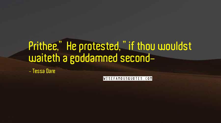 Tessa Dare Quotes: Prithee," He protested, "if thou wouldst waiteth a goddamned second-