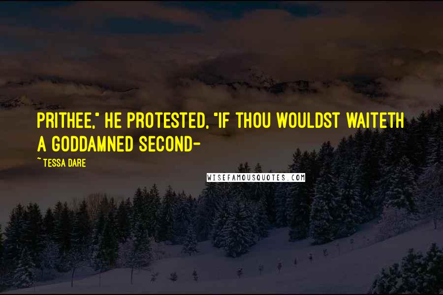 Tessa Dare Quotes: Prithee," He protested, "if thou wouldst waiteth a goddamned second-