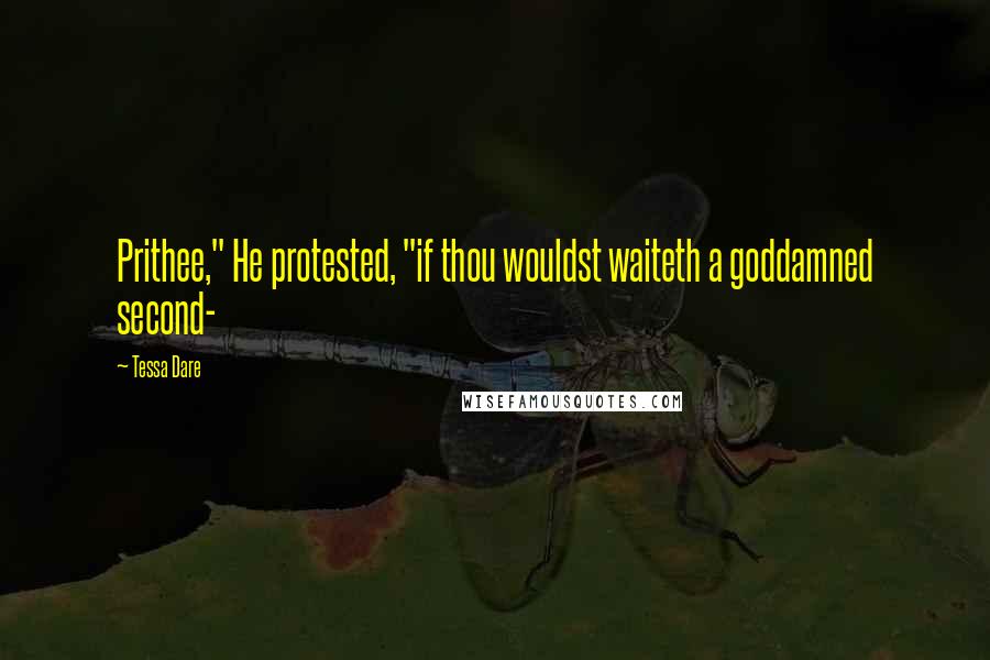 Tessa Dare Quotes: Prithee," He protested, "if thou wouldst waiteth a goddamned second-