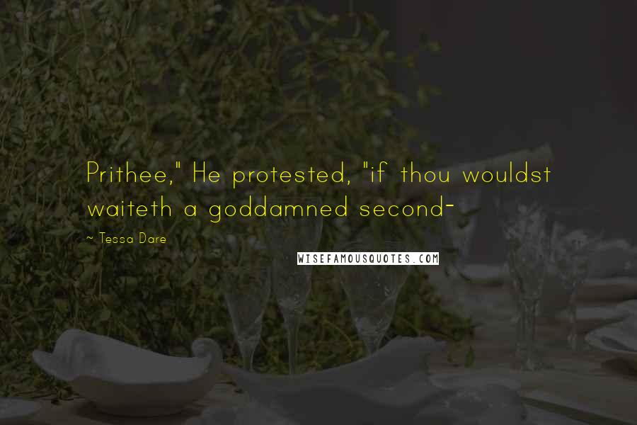 Tessa Dare Quotes: Prithee," He protested, "if thou wouldst waiteth a goddamned second-