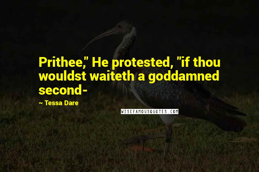 Tessa Dare Quotes: Prithee," He protested, "if thou wouldst waiteth a goddamned second-