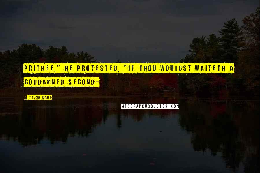Tessa Dare Quotes: Prithee," He protested, "if thou wouldst waiteth a goddamned second-
