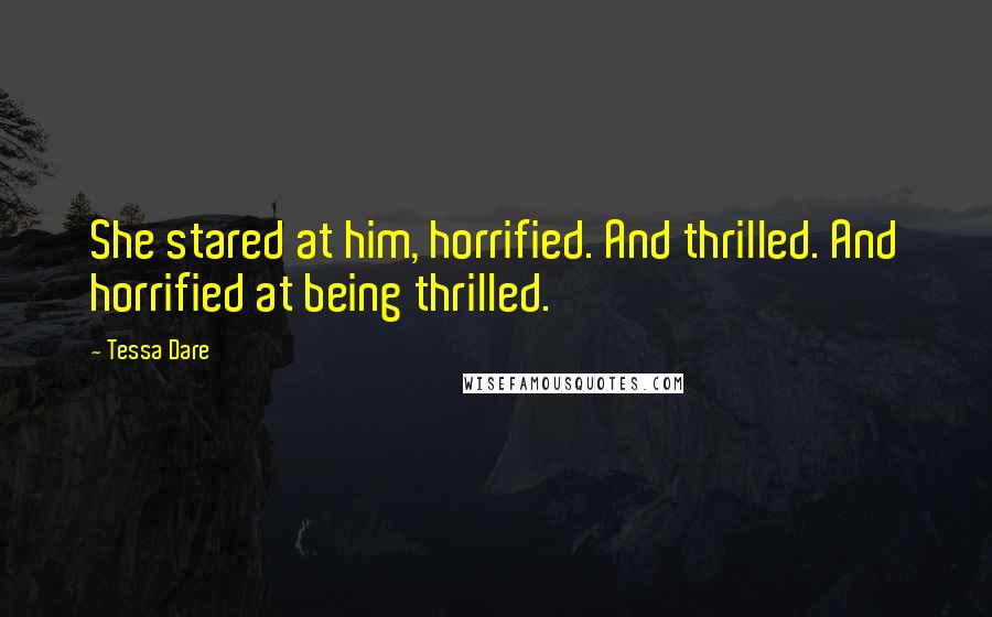 Tessa Dare Quotes: She stared at him, horrified. And thrilled. And horrified at being thrilled.