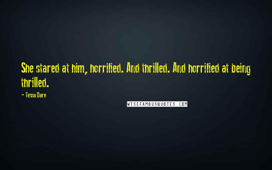 Tessa Dare Quotes: She stared at him, horrified. And thrilled. And horrified at being thrilled.