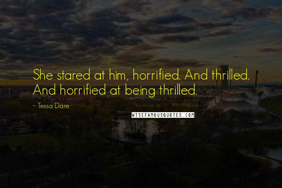 Tessa Dare Quotes: She stared at him, horrified. And thrilled. And horrified at being thrilled.