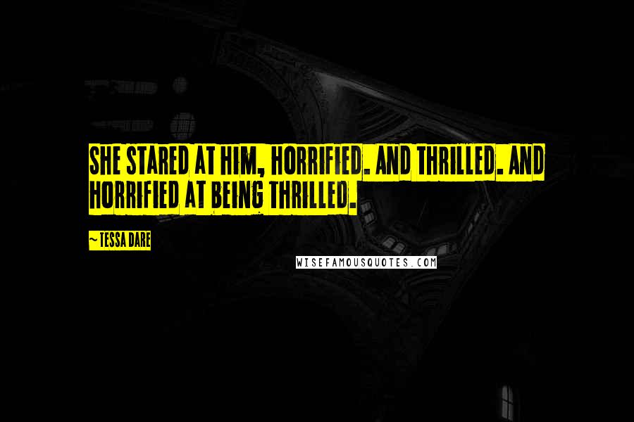 Tessa Dare Quotes: She stared at him, horrified. And thrilled. And horrified at being thrilled.