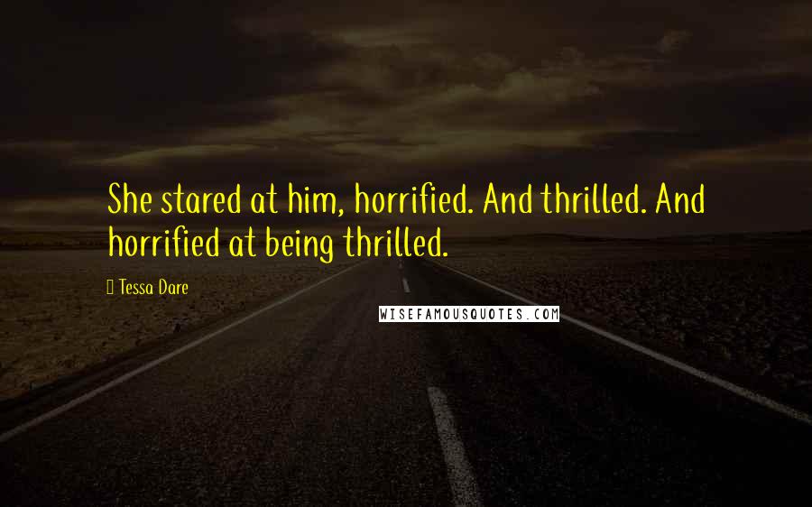 Tessa Dare Quotes: She stared at him, horrified. And thrilled. And horrified at being thrilled.