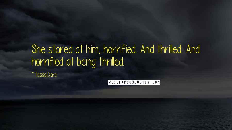 Tessa Dare Quotes: She stared at him, horrified. And thrilled. And horrified at being thrilled.