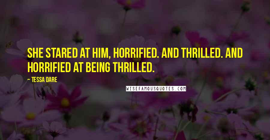 Tessa Dare Quotes: She stared at him, horrified. And thrilled. And horrified at being thrilled.