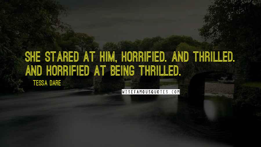 Tessa Dare Quotes: She stared at him, horrified. And thrilled. And horrified at being thrilled.