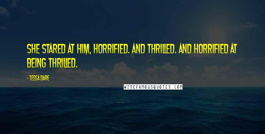 Tessa Dare Quotes: She stared at him, horrified. And thrilled. And horrified at being thrilled.