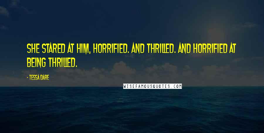 Tessa Dare Quotes: She stared at him, horrified. And thrilled. And horrified at being thrilled.