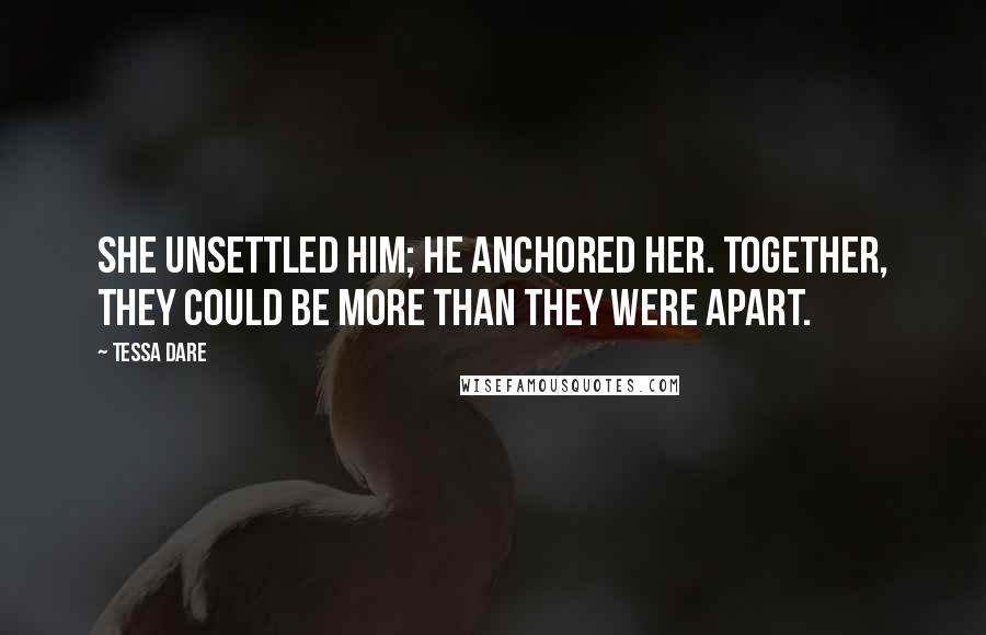 Tessa Dare Quotes: She unsettled him; he anchored her. Together, they could be more than they were apart.