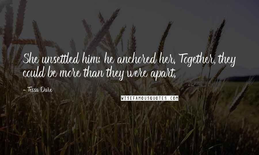 Tessa Dare Quotes: She unsettled him; he anchored her. Together, they could be more than they were apart.