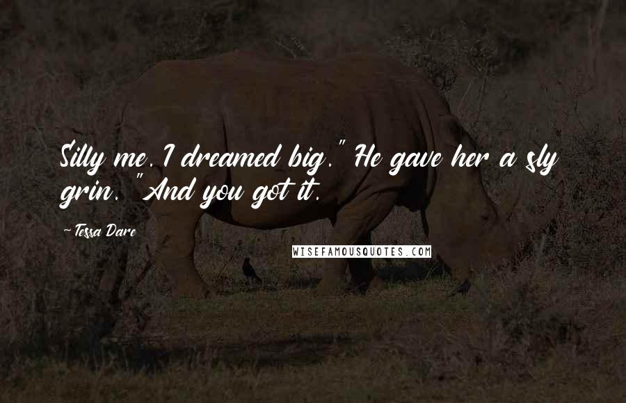 Tessa Dare Quotes: Silly me. I dreamed big." He gave her a sly grin. "And you got it.