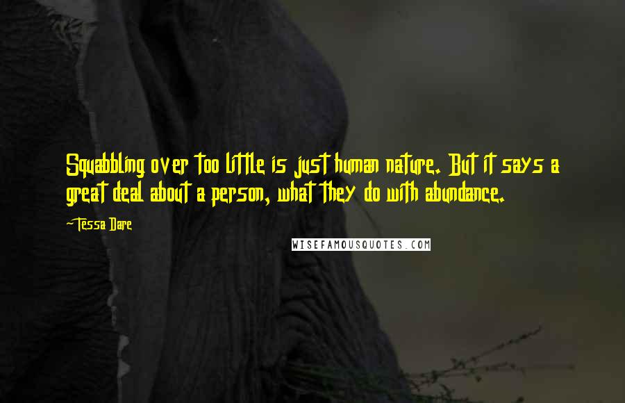 Tessa Dare Quotes: Squabbling over too little is just human nature. But it says a great deal about a person, what they do with abundance.