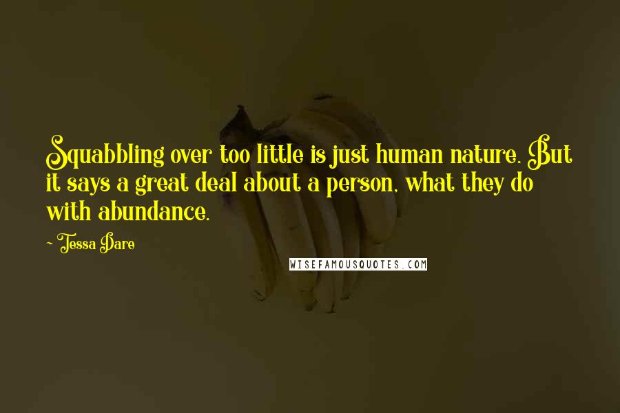 Tessa Dare Quotes: Squabbling over too little is just human nature. But it says a great deal about a person, what they do with abundance.