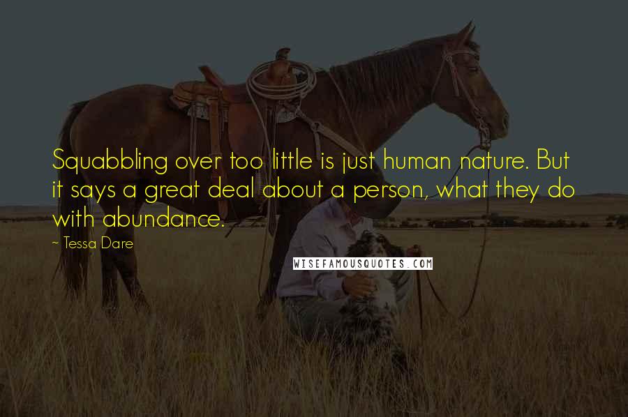 Tessa Dare Quotes: Squabbling over too little is just human nature. But it says a great deal about a person, what they do with abundance.