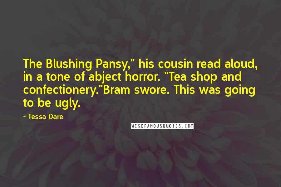 Tessa Dare Quotes: The Blushing Pansy," his cousin read aloud, in a tone of abject horror. "Tea shop and confectionery."Bram swore. This was going to be ugly.