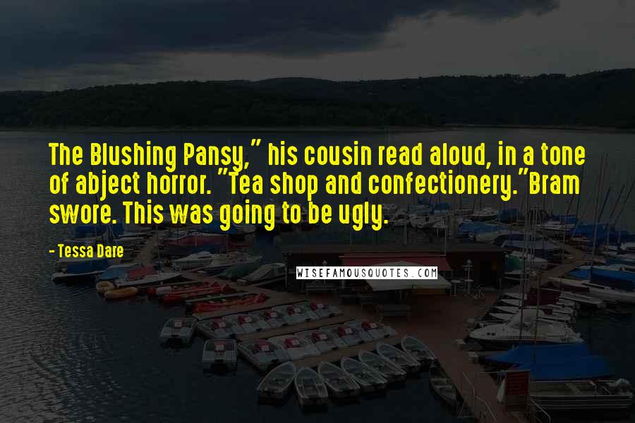 Tessa Dare Quotes: The Blushing Pansy," his cousin read aloud, in a tone of abject horror. "Tea shop and confectionery."Bram swore. This was going to be ugly.