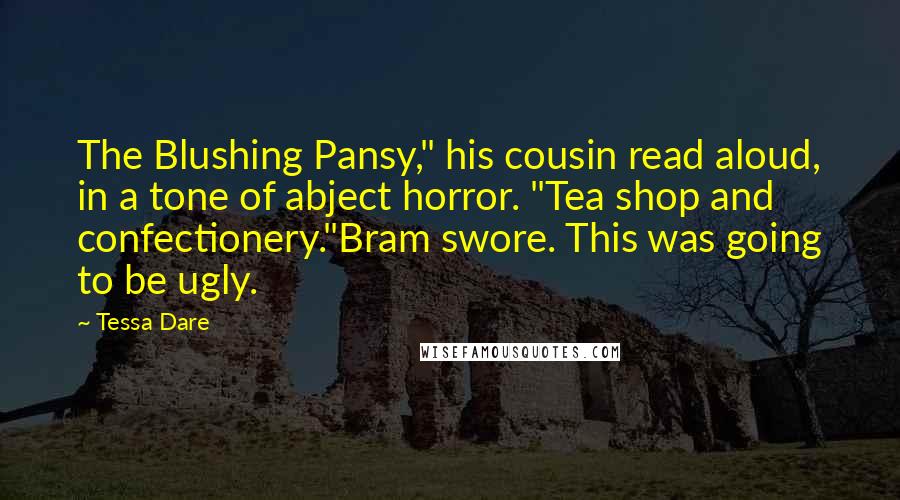 Tessa Dare Quotes: The Blushing Pansy," his cousin read aloud, in a tone of abject horror. "Tea shop and confectionery."Bram swore. This was going to be ugly.