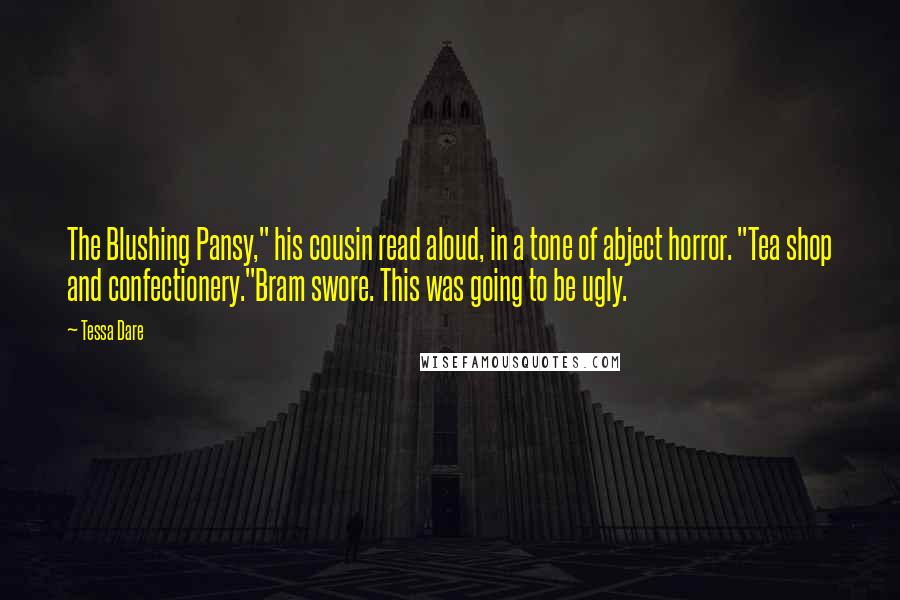 Tessa Dare Quotes: The Blushing Pansy," his cousin read aloud, in a tone of abject horror. "Tea shop and confectionery."Bram swore. This was going to be ugly.