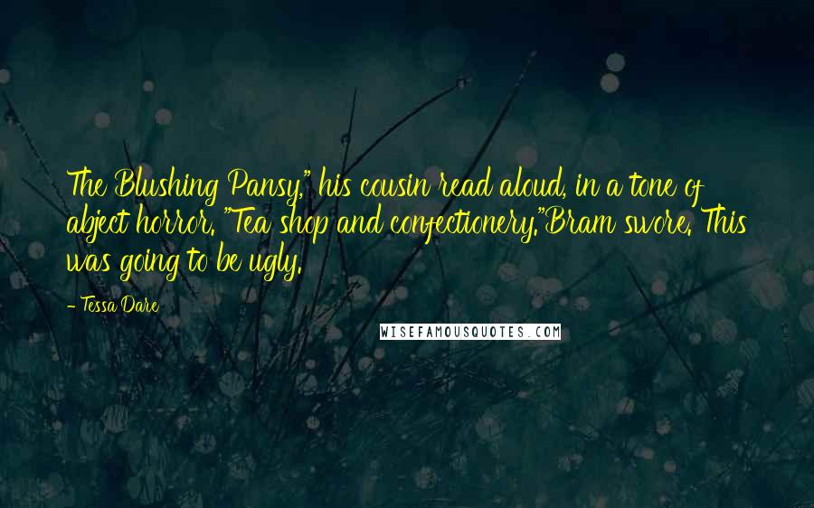 Tessa Dare Quotes: The Blushing Pansy," his cousin read aloud, in a tone of abject horror. "Tea shop and confectionery."Bram swore. This was going to be ugly.