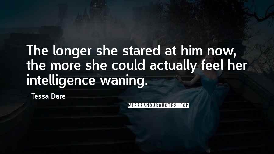 Tessa Dare Quotes: The longer she stared at him now, the more she could actually feel her intelligence waning.