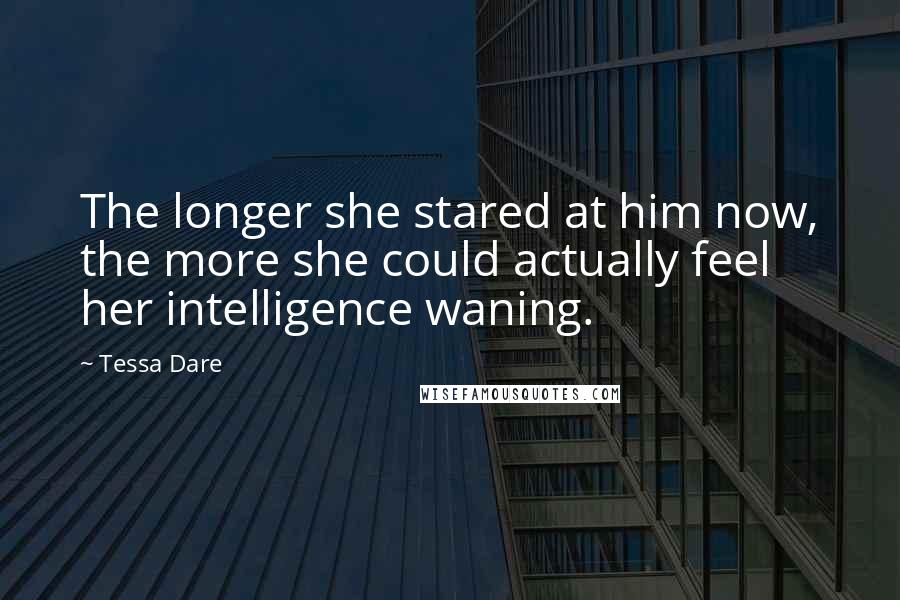 Tessa Dare Quotes: The longer she stared at him now, the more she could actually feel her intelligence waning.