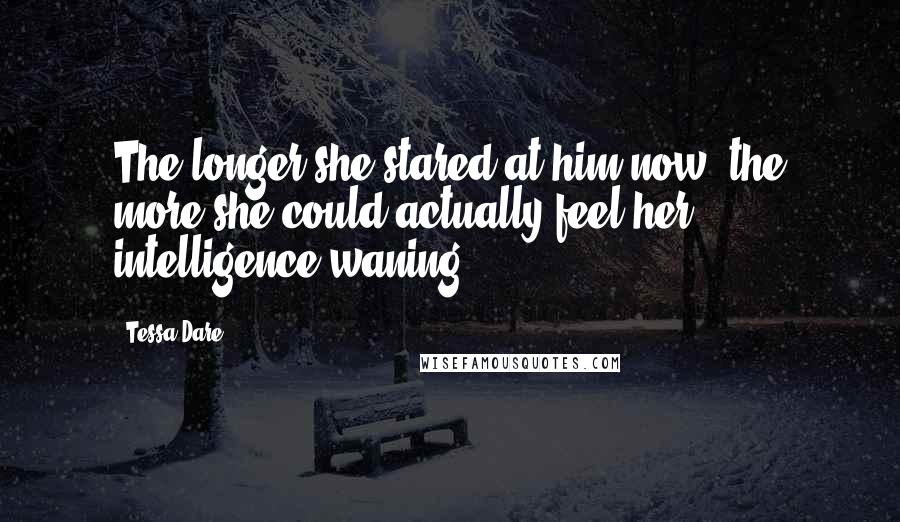 Tessa Dare Quotes: The longer she stared at him now, the more she could actually feel her intelligence waning.
