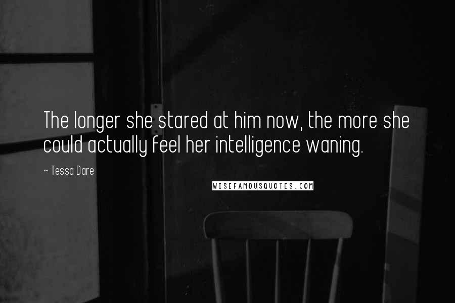 Tessa Dare Quotes: The longer she stared at him now, the more she could actually feel her intelligence waning.