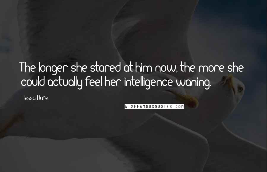 Tessa Dare Quotes: The longer she stared at him now, the more she could actually feel her intelligence waning.