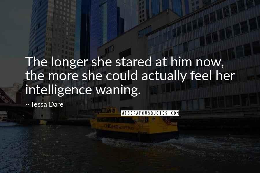 Tessa Dare Quotes: The longer she stared at him now, the more she could actually feel her intelligence waning.