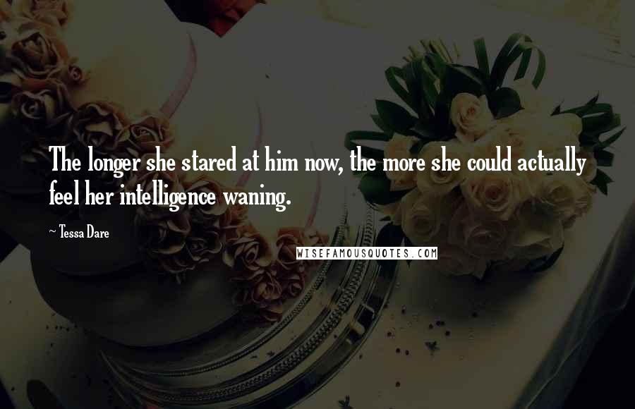 Tessa Dare Quotes: The longer she stared at him now, the more she could actually feel her intelligence waning.