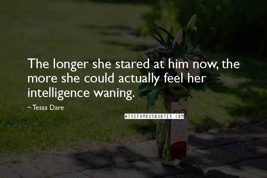 Tessa Dare Quotes: The longer she stared at him now, the more she could actually feel her intelligence waning.