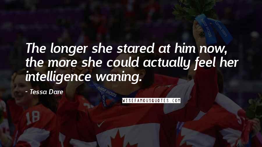 Tessa Dare Quotes: The longer she stared at him now, the more she could actually feel her intelligence waning.