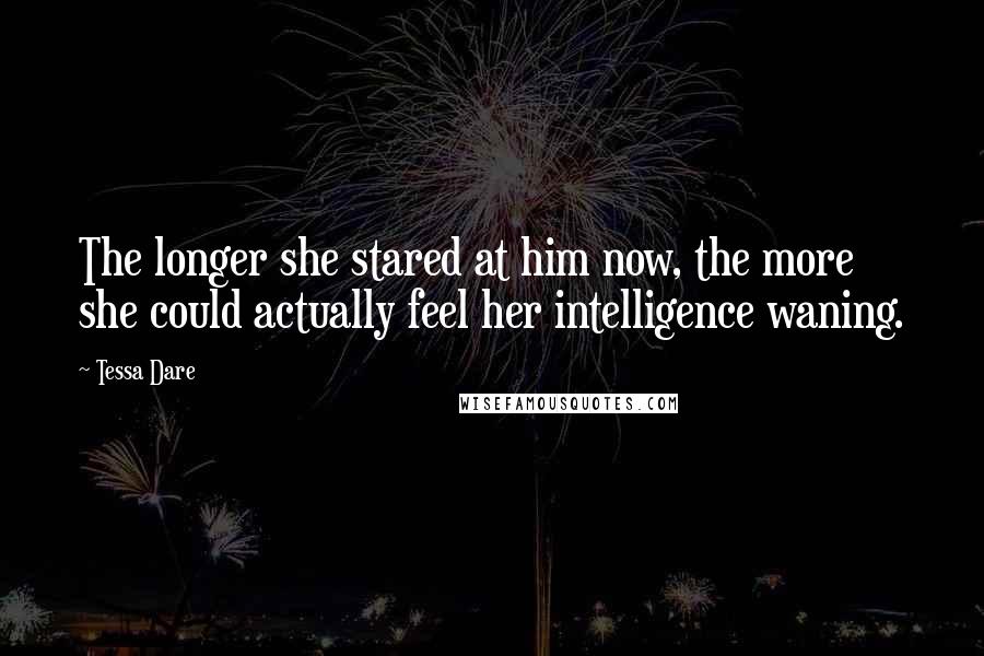 Tessa Dare Quotes: The longer she stared at him now, the more she could actually feel her intelligence waning.