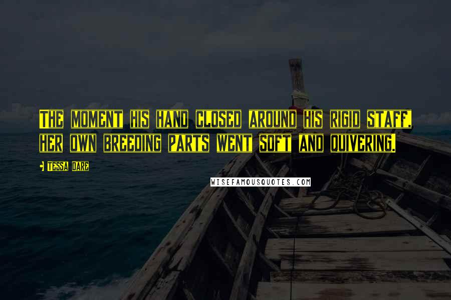 Tessa Dare Quotes: The moment his hand closed around his rigid staff, her own breeding parts went soft and quivering.