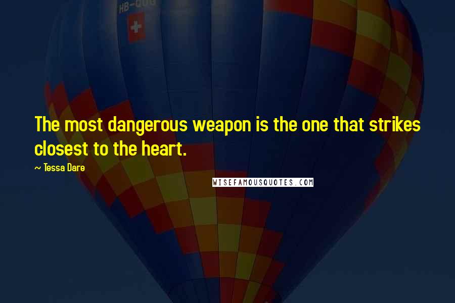 Tessa Dare Quotes: The most dangerous weapon is the one that strikes closest to the heart.