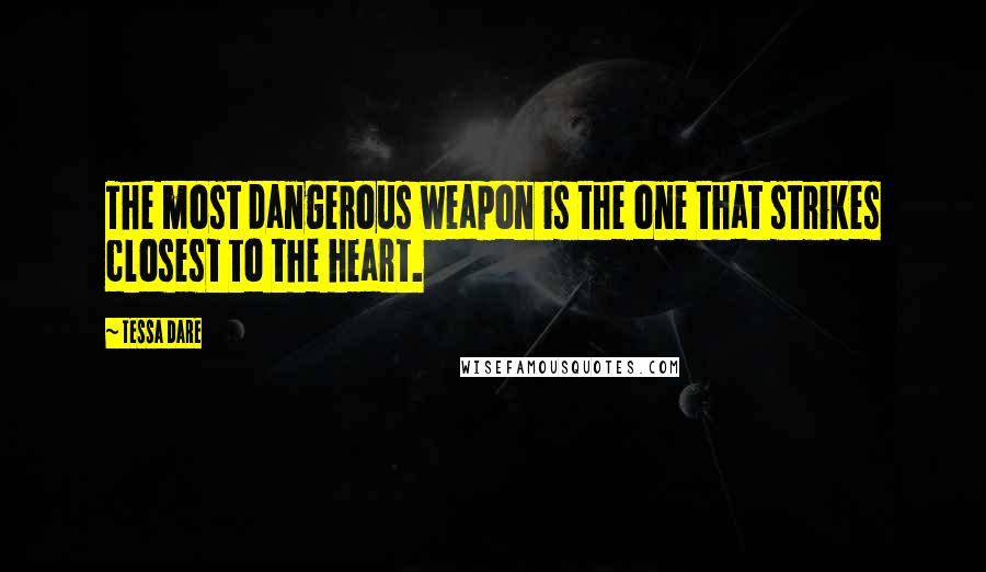 Tessa Dare Quotes: The most dangerous weapon is the one that strikes closest to the heart.