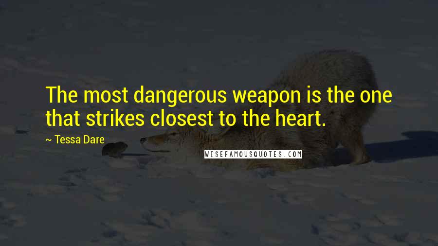 Tessa Dare Quotes: The most dangerous weapon is the one that strikes closest to the heart.