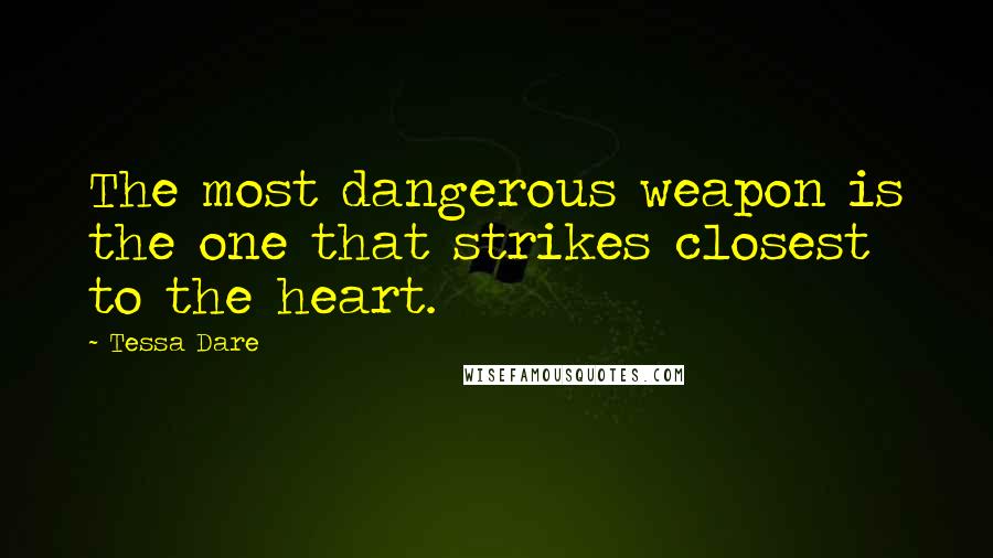 Tessa Dare Quotes: The most dangerous weapon is the one that strikes closest to the heart.