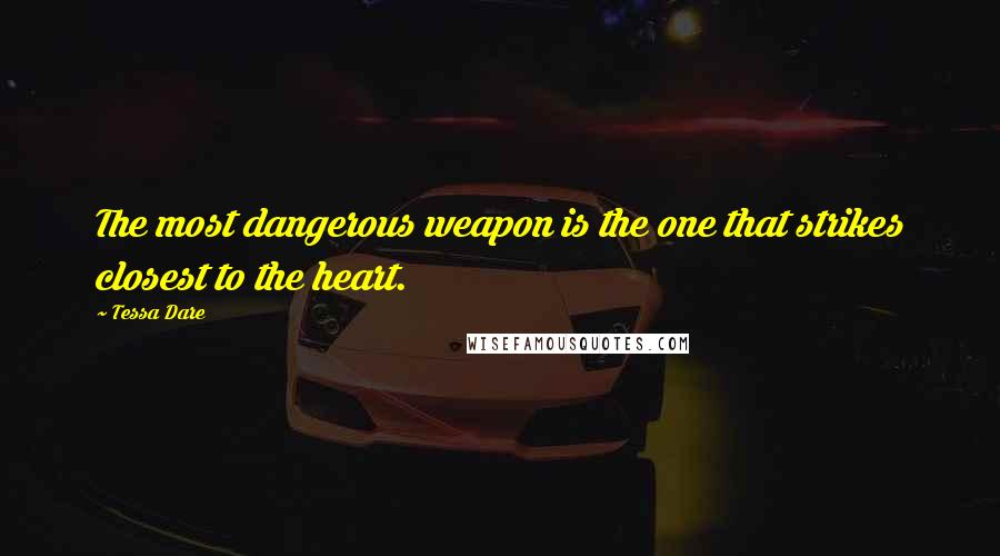 Tessa Dare Quotes: The most dangerous weapon is the one that strikes closest to the heart.