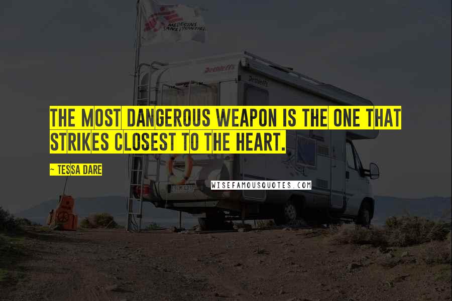 Tessa Dare Quotes: The most dangerous weapon is the one that strikes closest to the heart.