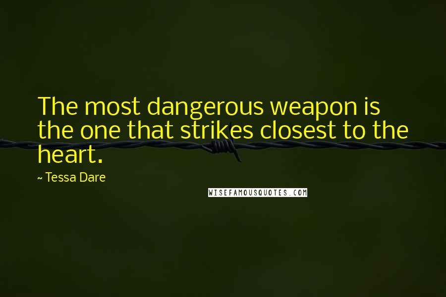 Tessa Dare Quotes: The most dangerous weapon is the one that strikes closest to the heart.